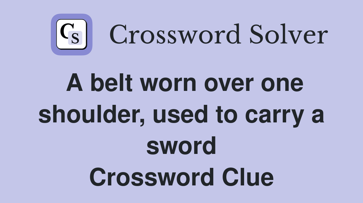 A belt worn over one shoulder, used to carry a sword Crossword Clue